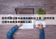 软件开发过程中采用的图形化工具（软件开发过程中采用多种图形工具）