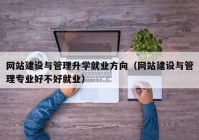 网站建设与管理升学就业方向（网站建设与管理专业好不好就业）