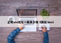 正规seo优化一般多少钱（优化 seo）