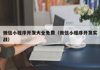 微信小程序开发大全免费（微信小程序开发实战）