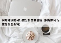 网站建设的可行性分析主要包括（网站的可行性分析怎么写）