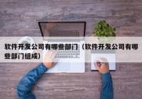 软件开发公司有哪些部门（软件开发公司有哪些部门组成）