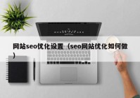 网站seo优化设置（seo网站优化如何做）