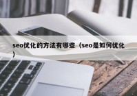 seo优化的方法有哪些（seo是如何优化）