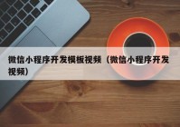 微信小程序开发模板视频（微信小程序开发 视频）