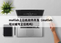 matlab上位机软件开发（matlab可以编写上位机吗）