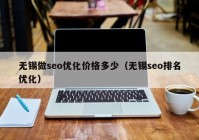 无锡做seo优化价格多少（无锡seo排名优化）