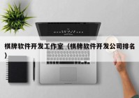 棋牌软件开发工作室（棋牌软件开发公司排名）