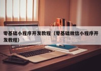 零基础小程序开发教程（零基础微信小程序开发教程）