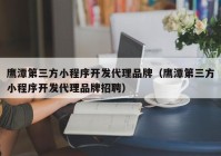 鹰潭第三方小程序开发代理品牌（鹰潭第三方小程序开发代理品牌招聘）