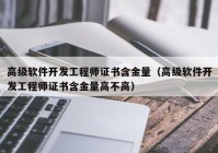 高级软件开发工程师证书含金量（高级软件开发工程师证书含金量高不高）