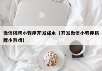 微信棋牌小程序开发成本（开发微信小程序棋牌小游戏）