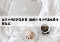 微信小程序开发免费（微信小程序开发免费视频存放）