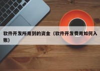 软件开发所用到的资金（软件开发费用如何入账）