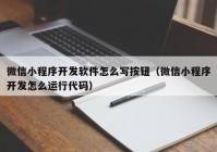 微信小程序开发软件怎么写按钮（微信小程序开发怎么运行代码）