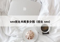 seo优化大概多少钱（优化 seo）