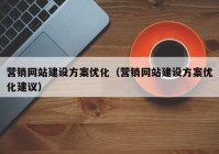 营销网站建设方案优化（营销网站建设方案优化建议）