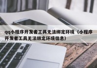 qq小程序开发者工具无法绑定环境（小程序开发者工具无法绑定环境信息）