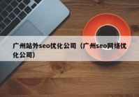 广州站外seo优化公司（广州seo网络优化公司）