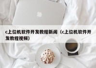 c上位机软件开发教程新阁（c上位机软件开发教程视频）