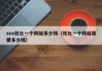 seo优化一个网站多少钱（优化一个网站需要多少钱）