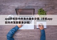 app手机软件开发方案多少钱（手机app软件开发需要多少钱）