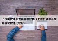 上位机软件开发用哪些软件（上位机软件开发用哪些软件比较好）