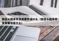 微信小程序开发需要知道什么（微信小程序开发需要注意什么）