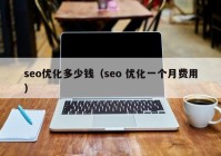 seo优化多少钱（seo 优化一个月费用）