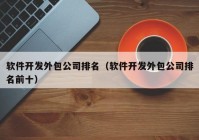 软件开发外包公司排名（软件开发外包公司排名前十）