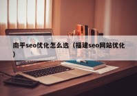 南平seo优化怎么选（福建seo网站优化）