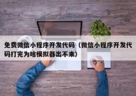 免费微信小程序开发代码（微信小程序开发代码打完为啥模拟器出不来）